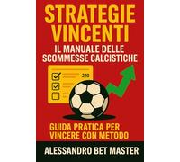 Strategie Vincenti: Il Manuale delle Scommesse Calcistiche
