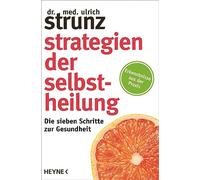 Strategien der Selbstheilung: Die sieben Schritte zur Gesundheit - Erkenntnisse aus der Praxis
