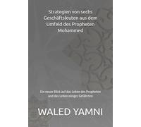 Strategien von sechs Geschäftsleuten aus dem Umfeld des Propheten Mohammed: Ein neuer Blick auf das Leben des Propheten und das Leben einiger Gefährten