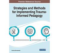 Strategies And Methods For Implementing Trauma-Informed Pedagogy