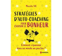 Stratégies d'auto-coaching pour choisir le bonheur: Comment s'épanouir dans un monde un peu fou ?