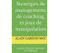 Stratégies de management, de coaching, et jeux de manipulation: COLLECTION DE COACHING SYSTEMIQUE