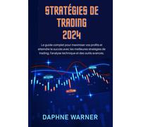 Stratégies De Trading 2024: Le Guide Complet Pour Maximiser Vos Profits Et Atteindre Le Succès Avec Les Meilleures Stratégies De Trading, L'analyse Technique Et Des Outils Avancés.