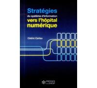 Strategies des systemes d information : vers l hopital numerique - Cédric Cartau - Presses Ehesp - broché - Etude