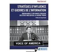 Stratégies d'influence et guerres de l'information: Propagande et diplomatie publique des États-Unis depuis la guerre froide. Préface de Serge Ricard