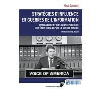 Stratégies d'influence et guerres de l'information Propagande et diplomatie publique des États-Unis depuis la guerre froide. Préface de Serge Ricard - Maud Quessard - Presses Universitaires Rennes - b