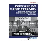 Stratégies d'influence et guerres de l'information: Propagande et diplomatie publique des États-Unis depuis la guerre froide. Préface de Serge Ricard
