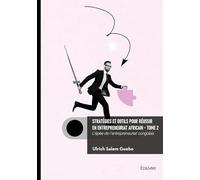 Stratégies et outils pour réussir en entrepreneuriat africain - Tome 2