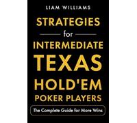 Strategies for Intermediate Texas Hold'em Poker Players: The Complete Guide for More Wins