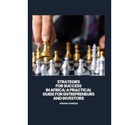 Strategies for Success in Africa: A Practical Guide for Entrepreneurs and Investors