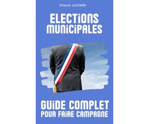 Stratégies gagnante : conduire une campagne victorieuse aux élections municipales: Guide complet des stratégies politiques modernes et des conseils pratiques adaptés aux réalités locales.