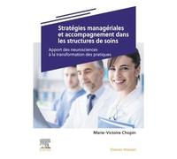 Stratégies managériales et accompagnement dans les structures de soins Apport des neurosciences à la transformation des pratiques - Marie-Victoire Chopin - Elsevier Masson - broché - Etude