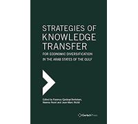 Strategies Of Knowledge Transfer For Economic Diversification In The Arab States Of The Gulf (The Gulf Research Centre Book Series At Gerlach Press)