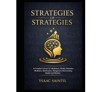 STRATEGIES OF STRATEGIES: A Complete Solution for Mindfulness, Morality, Motivation, Meditation, Manifestation, Management, Money-Making Models, and Mindset