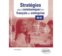Stratégies Pour Communiquer En Français En Entreprise B2-C1 - Lexique, Grammaire, Mises En Situation, Culture D'entreprise, Conseils