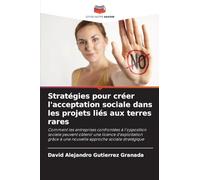 Stratégies pour créer l'acceptation sociale dans les projets liés aux terres rares: Comment les entreprises confrontées à l'opposition sociale peuvent ... à une nouvelle approche sociale stratégique