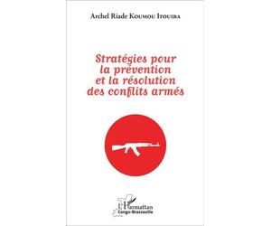 Stratégies pour la prévention et la résolution des conflits armés - Archel Riade Koumou Itouiba - L'harmattan - broché - Etude