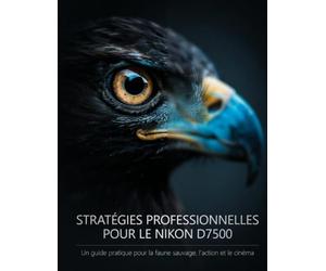 Stratégies professionnelles pour le Nikon D7500: Un guide pratique pour la faune sauvage, l'action et le cinéma