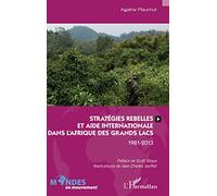 Stratégies rebelles et aide internationale dans l'Afrique des Grands Lacs: 1981-2013
