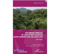 Stratégies rebelles et aide internationale dans l'Afrique des Grands Lacs: 1981-2013