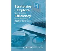 Strategies To Explore Ways To Improve Efficiency While Reducing Health Care Costs