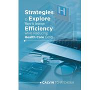 Strategies To Explore Ways To Improve Efficiency While Reducing Health Care Costs
