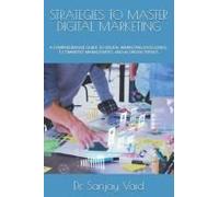 Strategies To Master Digital Marketing: A Comprehensive Guide To Digital Marketing Excellence, E-Commerce Management, And Ai-Driven Trends