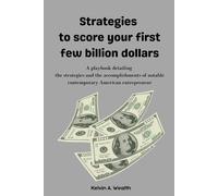 Strategies To Score Your First Few Billion Dollars: A Playbook Detailing The Strategies And Accomplishments Of Notable Contemporary American Entrepreneurs