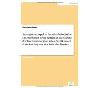 Strategische Aspekte Für Mittelständische Unternehmen Beim Eintritt In Die Märkte Der Wachstumsregion Asien-Pazifik Unter Berücksichtigung Der Rolle Der Banken