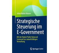 Strategische Steuerung Im E-government: Mit Der Digital Public Balanced Scorecard Zur Zukunftsfähigen Verwaltung