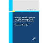 Strategisches Management Von Unterhaltenden Tanz- Und Musikveranstaltungen: Unternehmensgründung Auf Dem Unbekannten Markt Dubai