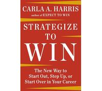 Strategize to Win: The New Way to Start Out, Step Up, or Start Over in Your Career