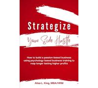 Strategize Your Side Hustle: Side Hustle Success Blueprint: How to Use Positive Psychology to Launch a Purpose-Driven Business