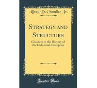 Strategy and Structure: Chapters in the History of the Industrial Enterprise (Classic Reprint)