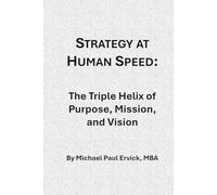 Strategy at Human Speed: The Triple Helix of Purpose, Mission, and Vision