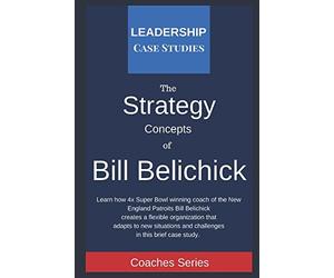 Strategy Concepts of Bill Belichick: A Leadership Case Study of the New England Patriots Head Coach