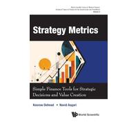 Strategy Metrics: Simple Finance Tools For Strategic Decisions And Value Creation