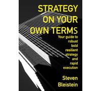 Strategy On Your Own Terms: Your guide to robust, bold, resilient strategy and rapid execution