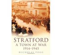 Stratford: A Town at War 1914-1945 - [Livre en VO] Nicholas Fogg (Auteur)
