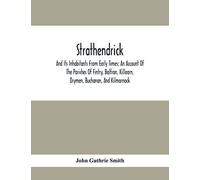Strathendrick; And Its Inhabitants From Early Times; An Account Of The Parishes Of Fintry, Balfron, Killearn, Drymen, Buchanan, And Kilmarnock