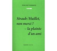 Straub/Huillet, non merci ?: La plainte d'un ami