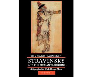 Stravinsky and the Russian Traditions: A Biography of the Works Through Mavra (1)