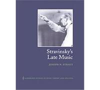 Stravinsky's Late Music, Cambridge Studies in Music Theory and Analysis Joseph N. Straus (Auteur)