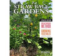 Straw Bale Gardens Complete: Breakthrough Method for Growing Vegetables Anywhere, Earlier and with No Weeding