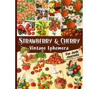 Strawberry & Cherry Vintage Ephemera For Junk Journals: Over 135 Amazing Piece Collection of Ephemera for Junk Journals, Scrapbooking, Decoupage, Collage and Many Other Paper Crafts