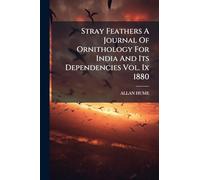 Stray Feathers A Journal Of Ornithology For India And Its Dependencies Vol. Ix 1880