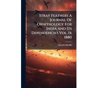 Stray Feathers A Journal Of Ornithology For India And Its Dependencies Vol. Ix 1880