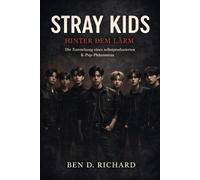 Stray Kids: Jenseits des Lärms: Innerhalb der Entstehung eines selbstproduzierten K-Pop-Phänomens