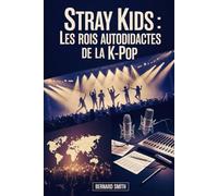 STRAY KIDS : LES ROIS AUTODIDACTES DE LA K-POP: Comment huit jeunes rêveurs ont construit leur propre chemin vers la célébrité mondiale