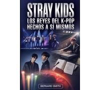 STRAY KIDS: LOS REYES DEL K-POP HECHOS A SÍ MISMOS: Cómo ocho jóvenes soñadores construyeron su propio camino hacia el estrellato mundial